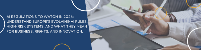 AI Regulations to Watch in 2026: A Complete and Plain-Language Guide to Europe’s Changing AI Rules