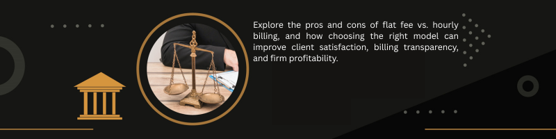 Flat Fee vs. Hourly Billing: What Every Law Firm Should Know