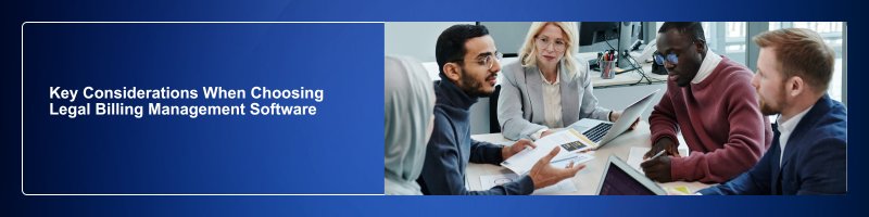 Key Considerations When Choosing Legal Billing Management Software