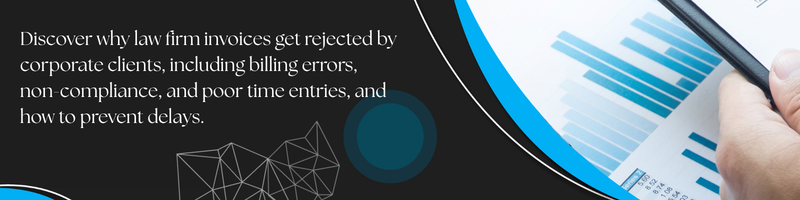 Why Law Firm Invoices Get Rejected by Corporate Clients
