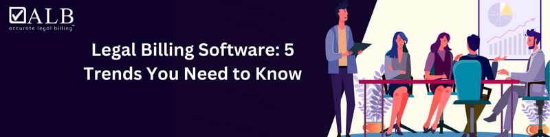 Legal Billing Software: 5 Trends You Need to Know
