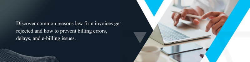 Top Reasons Law Firm Invoices Get Rejected and How to Prevent Them