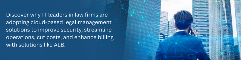 Why IT Leaders in Law Firms Are Rapidly Adopting Cloud-Based Management Solutions