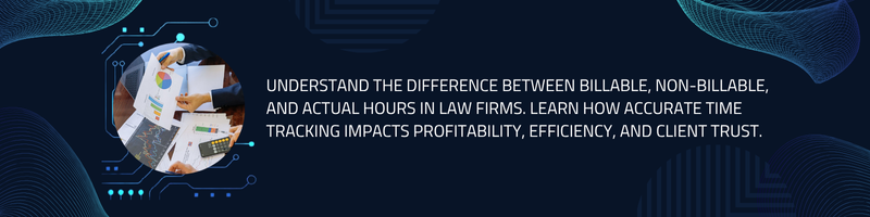 Billable Hours vs. Actual Hours: What Every Law Firm Needs to Know to Stay Profitable